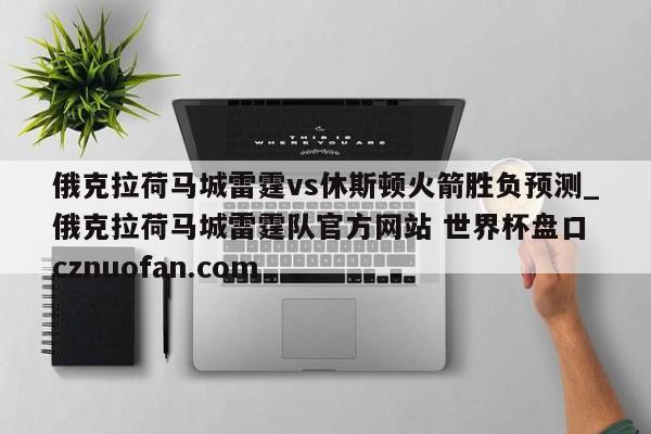 俄克拉荷马城雷霆vs休斯顿火箭胜负预测_俄克拉荷马城雷霆队官方网站 世界杯盘口 cznuofan.com